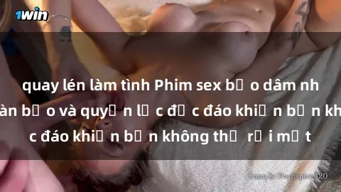 quay lén làm tình Phim sex bạo dâm nhóm: Hành động tàn bạo và quyền lực độc đáo khiến bạn không thể rời mắt
