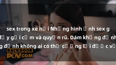 sex trong xe hơi Những hình ảnh sex gái Việt xinh đẹp đầy gợi cảm và quyến rũ. Dám khẳng định không ai có thể cưỡng lại được vẻ đẹp của họ.