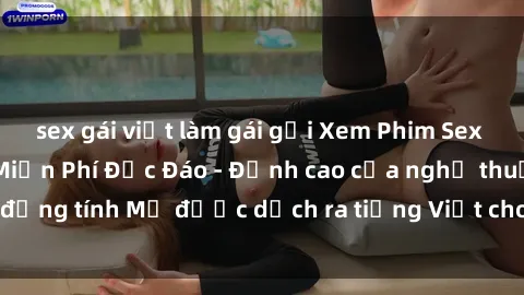 sex gái việt làm gái gọi Xem Phim Sex Mỹ Vietsub Online Miễn Phí Độc Đáo - Đỉnh cao của nghệ thuật đồng tính Mỹ được dịch ra tiếng Việt cho người xem hiểu rõ hơn.