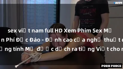 sex việt nam full HD Xem Phim Sex Mỹ Vietsub Online Miễn Phí Độc Đáo - Đỉnh cao của nghệ thuật đồng tính Mỹ được dịch ra tiếng Việt cho người xem hiểu rõ hơn.