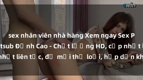 sex nhân viên nhà hàng Xem ngay Sex Phim Hàn Quốc Vietsub Đỉnh Cao - Chất lượng HD, cập nhật liên tục, đủ mọi thể loại, hấp dẫn không thể bỏ qua!