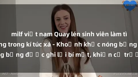 milf việt nam Quay lén sinh viên làm tình ngay trên giường trong kí túc xá - Khoảnh khắc nóng bỏng được ghi lại bí mật, khiến cả trường học xôn xao.