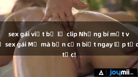 sex gái việt bị lộ clip Những bí mật về sex gái Mỹ mà bạn cần biết ngay lập tức!
