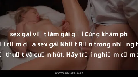 sex gái việt làm gái gọi Cùng khám phá vẻ đẹp và sức gợi cảm của sex gái Nhật Bản trong những bộ phim đầy nghệ thuật và cuốn hút. Hãy trải nghiệm cảm xúc đầy mới mẻ và sống động từ những cảnh quay tin