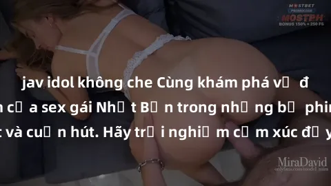 jav idol không che Cùng khám phá vẻ đẹp và sức gợi cảm của sex gái Nhật Bản trong những bộ phim đầy nghệ thuật và cuốn hút. Hãy trải nghiệm cảm xúc đầy mới mẻ và sống động từ những cảnh quay tinh tế v