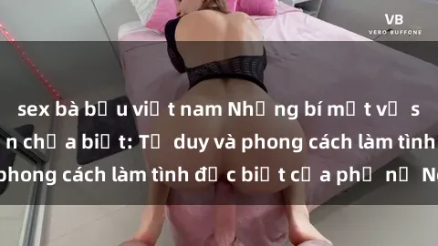 sex bà bầu việt nam Những bí mật về sex gái Nga mà bạn chưa biết: Tư duy và phong cách làm tình đặc biệt của phụ nữ Nga