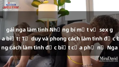 gái nga làm tình Những bí mật về sex gái Nga mà bạn chưa biết: Tư duy và phong cách làm tình đặc biệt của phụ nữ Nga