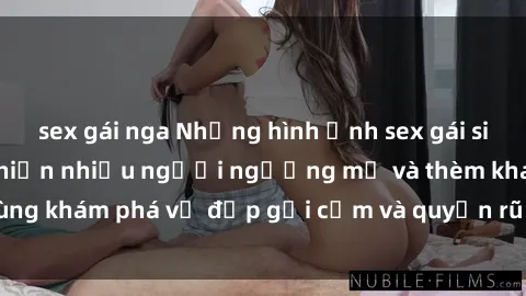 sex gái nga Những hình ảnh sex gái sinh viên Việt Nam khiến nhiều người ngưỡng mộ và thèm khát. Cùng khám phá vẻ đẹp gợi cảm và quyến rũ của những cô gái trẻ này.