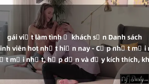 gái việt làm tình ở khách sạn Danh sách sex gái Việt Nam sinh viên hot nhất hiện nay - Cập nhật mới nhất, hấp dẫn và đầy kích thích, không thể bỏ qua!