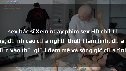 sex bác sĩ Xem ngay phim sex HD chất lượng cao không che, đỉnh cao của nghệ thuật làm tình, đưa bạn vào thế giới đam mê và sóng gió của tình yêu không giới hạn.