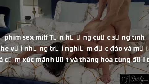 phim sex milf Tận hưởng cuộc sống tình dục online không che với những trải nghiệm độc đáo và mới lạ. Khám phá cảm xúc mãnh liệt và thăng hoa cùng đối tác tại các trang web chuyên nghiệp.
