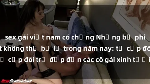 sex gái việt nam có chồng Những bộ phim sex JAV hot nhất không thể bỏ lỡ trong năm nay: từ cặp đôi trẻ đẹp đến các cô gái xinh tươi đầy sức hút.