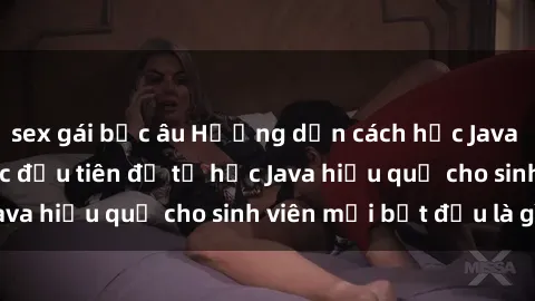 sex gái bắc âu Hướng dẫn cách học Java cho sinh viên: Bước đầu tiên để tự học Java hiệu quả cho sinh viên mới bắt đầu là gì?