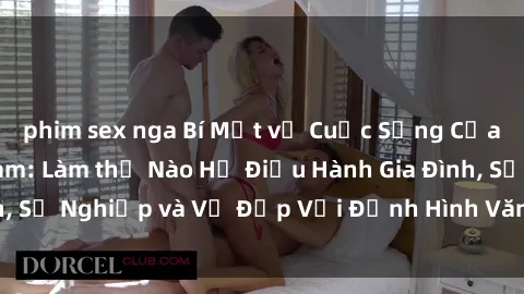 phim sex nga Bí Mật về Cuộc Sống Của Các MILF Việt Nam: Làm thế Nào Họ Điều Hành Gia Đình, Sự Nghiệp và Vẻ Đẹp Với Định Hình Văn Hóa Đương Đại