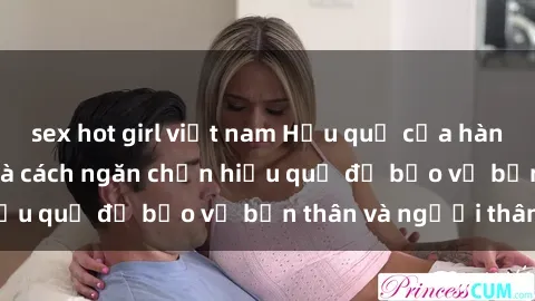 sex hot girl việt nam Hậu quả của hành vi bạo dâm sex và cách ngăn chặn hiệu quả để bảo vệ bản thân và người thân