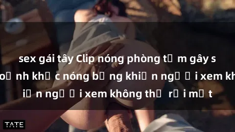 sex gái tây Clip nóng phòng tắm gây sốt: Cận cảnh khoảnh khắc nóng bỏng khiến người xem không thể rời mắt