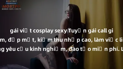 gái việt cosplay sexy Tuyển gái call girl Việt Nam gợi cảm, đẹp mắt, kiếm thu nhập cao, làm việc linh hoạt, không yêu cầu kinh nghiệm, đào tạo miễn phí. Liên hệ ngay để biết thêm chi tiết!