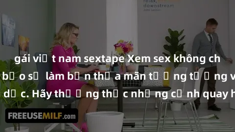 gái việt nam sextape Xem sex không che HD miễn phí đảm bảo sẽ làm bạn thỏa mãn tưởng tượng và nhu cầu tình dục. Hãy thưởng thức những cảnh quay hấp dẫn và mãnh liệt ngay bây giờ!