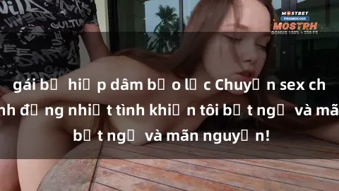 gái bị hiếp dâm bạo lực Chuyện sex chị dâu: hành động nhiệt tình khiến tôi bất ngờ và mãn nguyện!